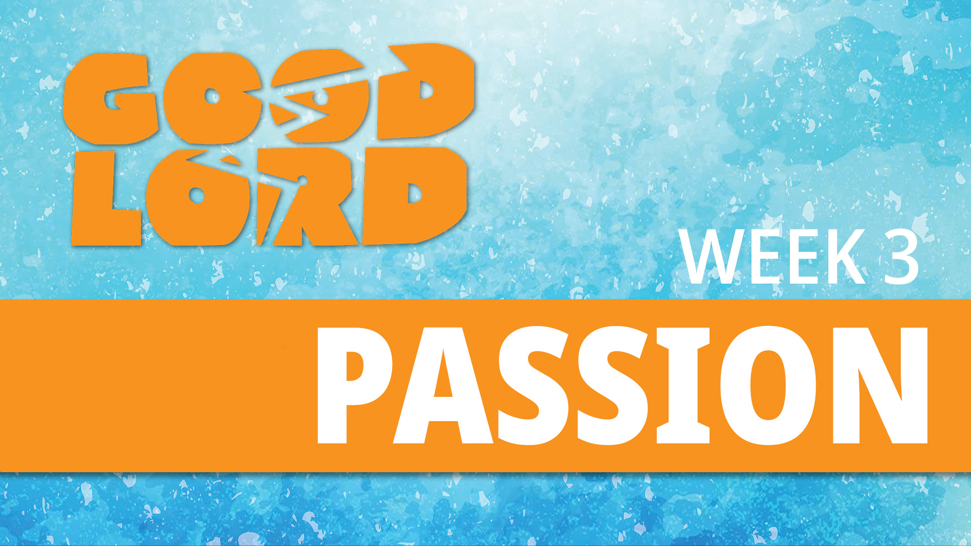 Good Lord Week 3 : Passion