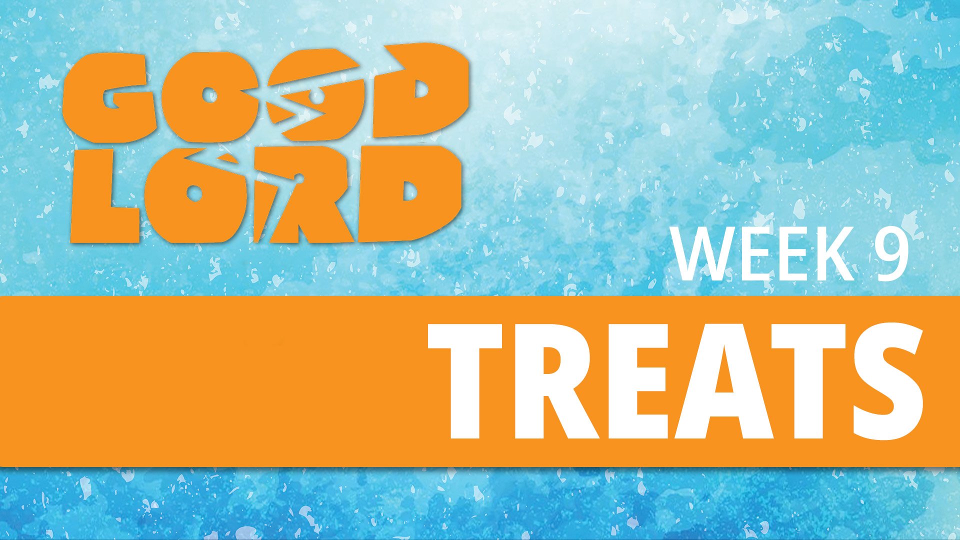 Good Lord Week 9 : Treats