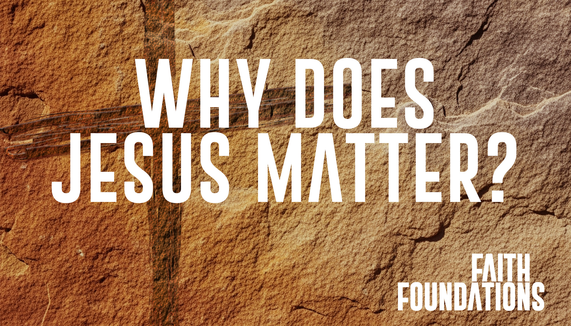 Faith Foundations Week 2 : Why Does Jesus Matter?